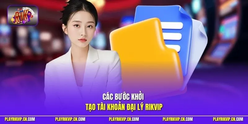 Các bước khởi tạo tài khoản đại lý Rikvip