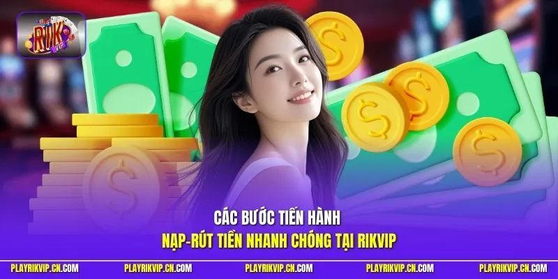 Các bước tiến hành nạp-rút tiền nhanh chóng tại RIKVIP