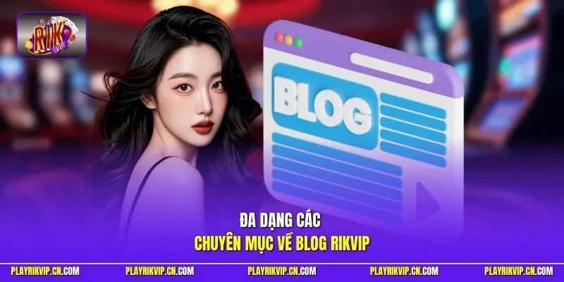 Đa dạng các chuyên mục về blog Rikvip