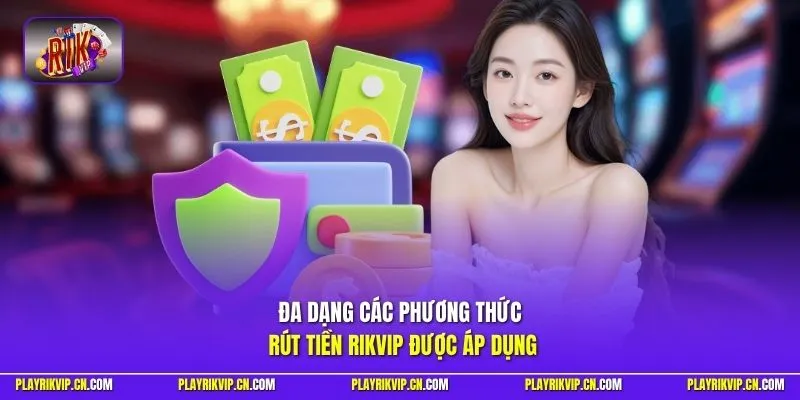 Đa dạng các phương thức rút tiền Rikvip được áp dụng