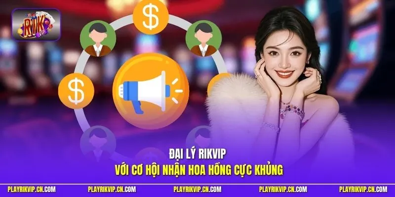 Đại lý Rikvip với cơ hội nhận hoa hồng cực khủng