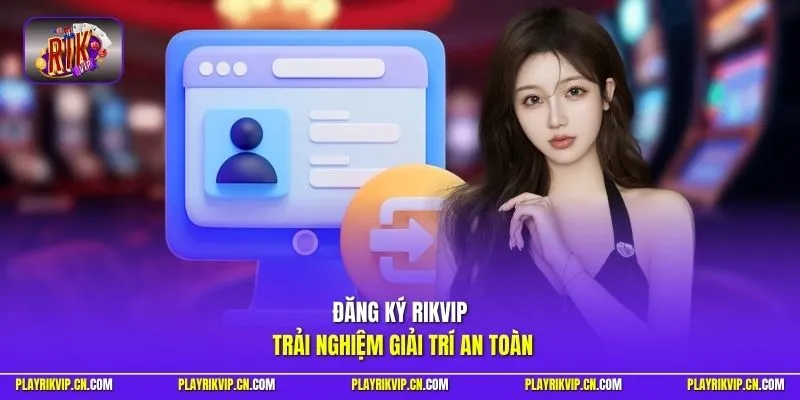 Đăng ký Rikvip - Trải nghiệm giải trí an toàn