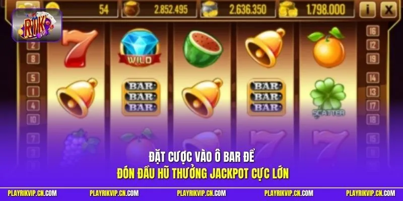 Đặt cược vào ô Bar để đón đầu hũ thưởng Jackpot cực lớn