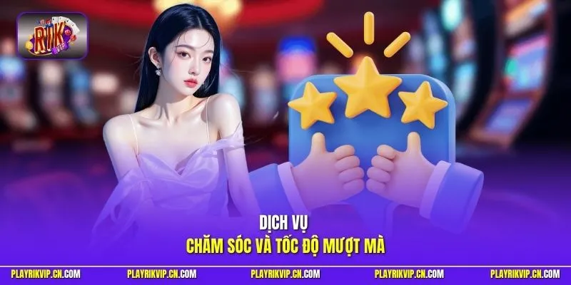 Dịch vụ chăm sóc và tốc độ mượt mà