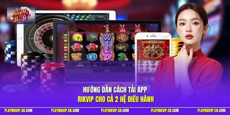 Hướng dẫn cách tải app Rikvip cho cả 2 hệ điều hành