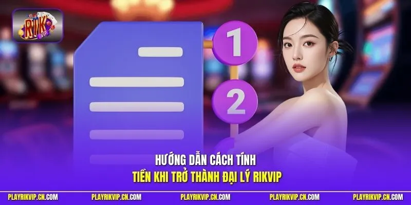 Hướng dẫn cách tính tiền khi trở thành đại lý Rikvip