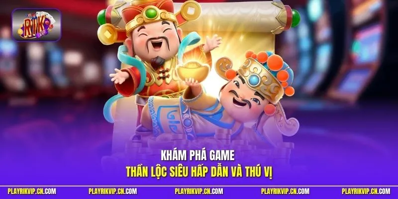 Trải nghiệm game Thần Lộc siêu hấp dẫn và thú vị