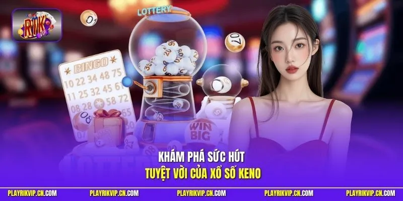 Xổ số keno được nhiều người chơi yêu thích