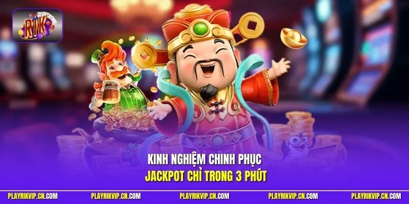 Kinh nghiệm chinh phục jackpot chỉ trong 3 phút