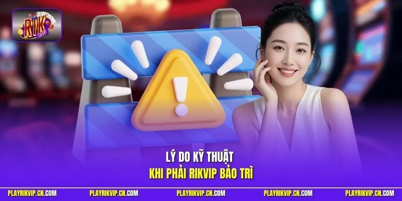 Lý do kỹ thuật khi phải Rikvip bảo trì
