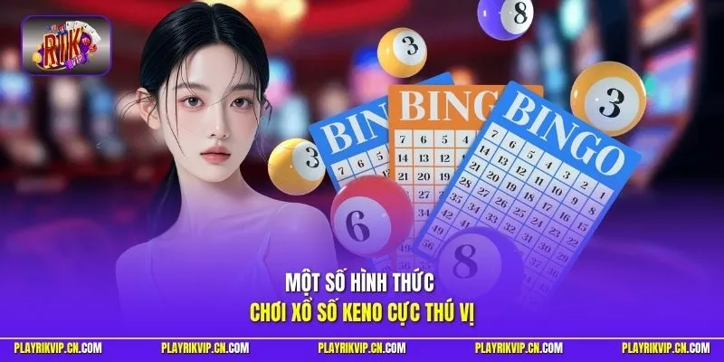 Một số hình thức chơi Xổ số Keno cực thú vị