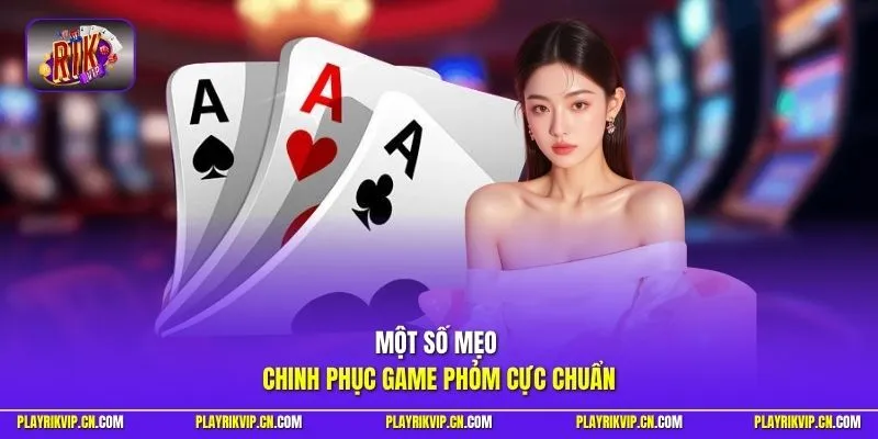 Một số mẹo chinh phục game Phỏm cực chuẩn