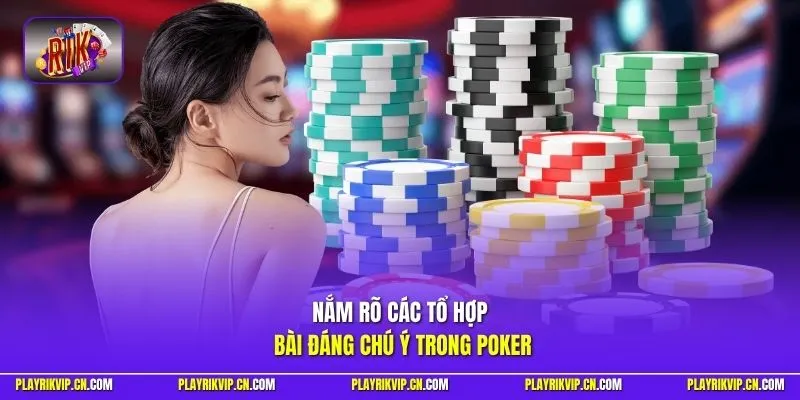 Nắm rõ các tổ hợp bài đáng chú ý trong Poker