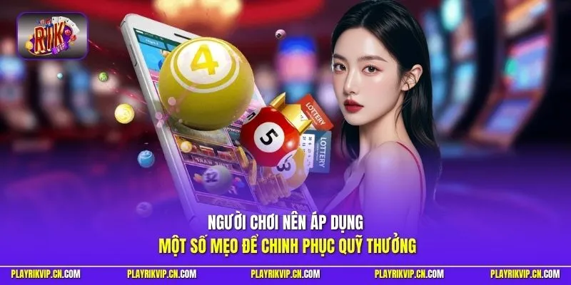 Người chơi nên áp dụng một số mẹo để chinh phục quỹ thưởng