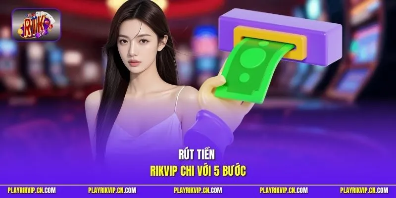 Rút tiền Rikvip chi với 5 bước