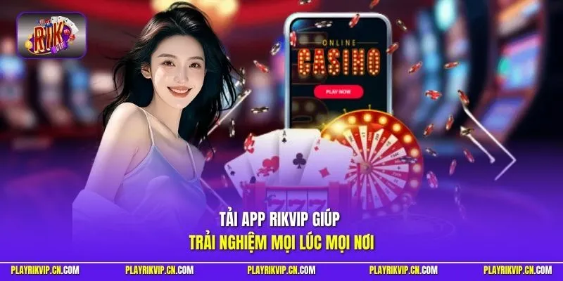 Tải app Rikvip giúp trải nghiệm mọi lúc mọi nơi