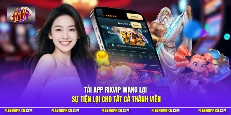 Tải app Rikvip mang lại sự tiện lợi cho tất cả thành viên
