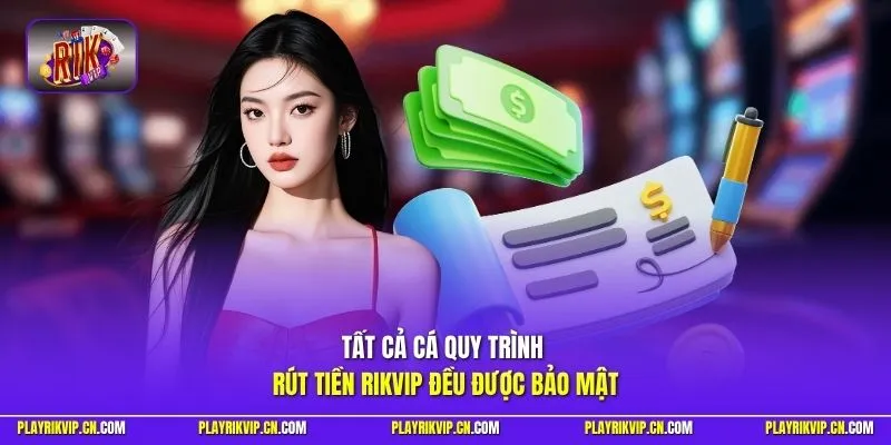 Tất cả cá quy trình rút tiền Rikvip đều được bảo mật