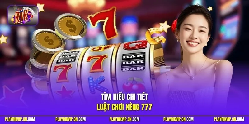 Tìm hiểu chi tiết luật chơi Xèng 777