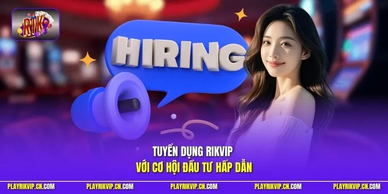 Tuyển dụng Rikvip với cơ hội đầu tư hấp dẫn